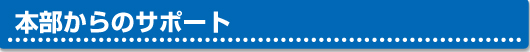 本部からのサポート